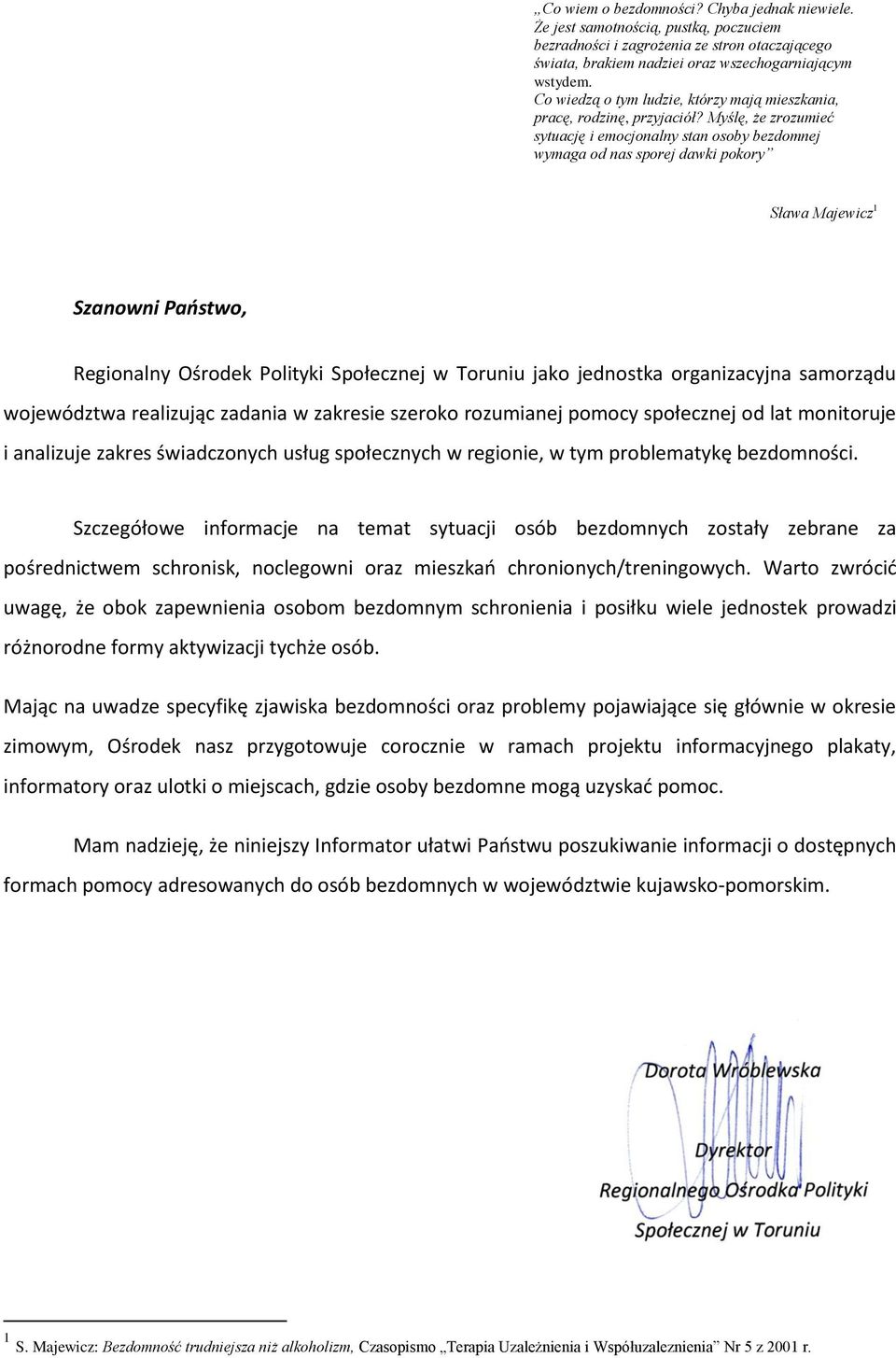 Myślę, że zrozumieć sytuację i emocjonalny stan osoby bezdomnej wymaga od nas sporej dawki pokory Sława Majewicz 1 Szanowni Paostwo, Regionalny Ośrodek Polityki Społecznej w Toruniu jako jednostka