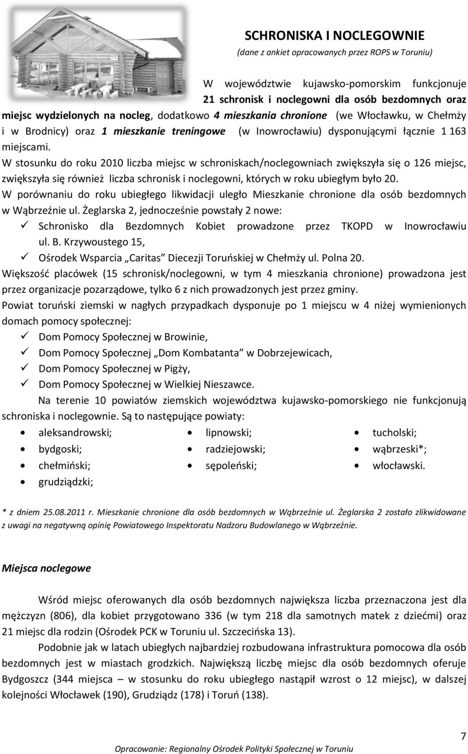 W stosunku do roku 2010 liczba miejsc w schroniskach/ch zwiększyła się o 126 miejsc, zwiększyła się również liczba schronisk i noclegowni, których w roku ubiegłym było 20.