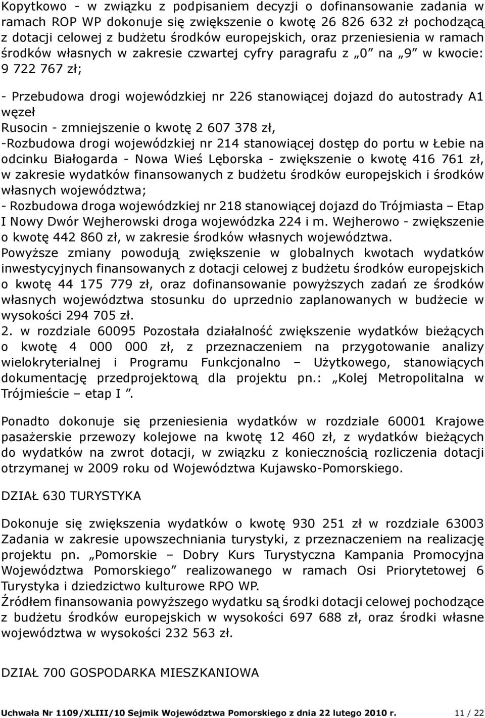 zmniejszenie o kwotę 2 607 378 zł, -Rozbudowa drogi wojewódzkiej nr 214 stanowiącej dostęp do portu w Łebie na odcinku Białogarda - Nowa Wieś Lęborska - zwiększenie o kwotę 416 761 zł, w zakresie