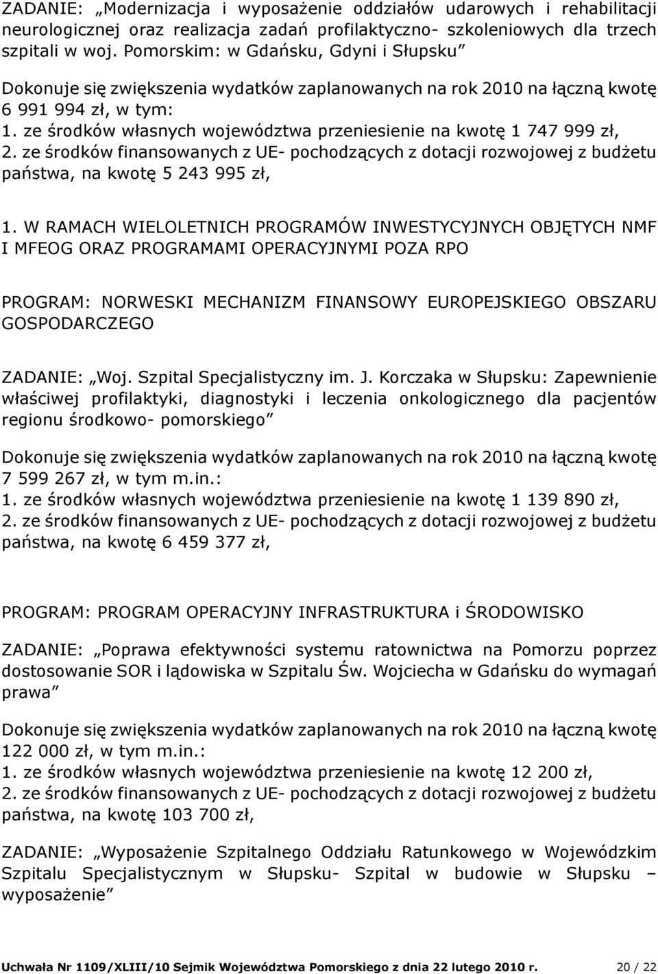 ze środków własnych województwa przeniesienie na kwotę 1 747 999 zł, 2. ze środków finansowanych z UE- pochodzących z dotacji rozwojowej z budżetu państwa, na kwotę 5 243 995 zł, 1.
