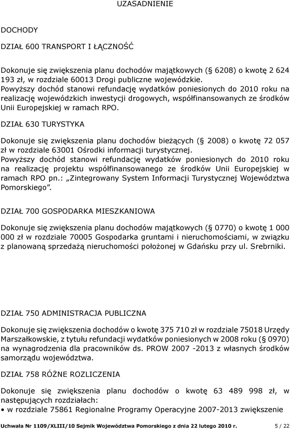 DZIAŁ 630 TURYSTYKA Dokonuje się zwiększenia planu dochodów bieżących ( 2008) o kwotę 72 057 zł w rozdziale 63001 Ośrodki informacji turystycznej.