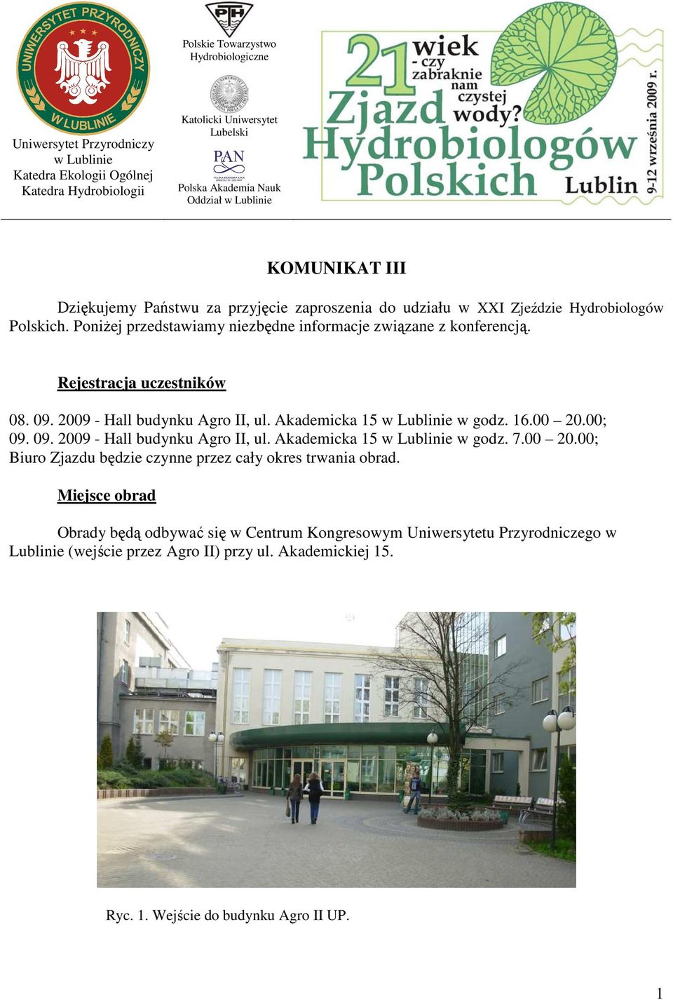 Rejestracja uczestników 08. 09. 2009 - Hall budynku Agro II, ul. Akademicka 15 w Lublinie w godz. 16.00 20.00; 09. 09. 2009 - Hall budynku Agro II, ul. Akademicka 15 w Lublinie w godz. 7.00 20.00; Biuro Zjazdu będzie czynne przez cały okres trwania obrad.