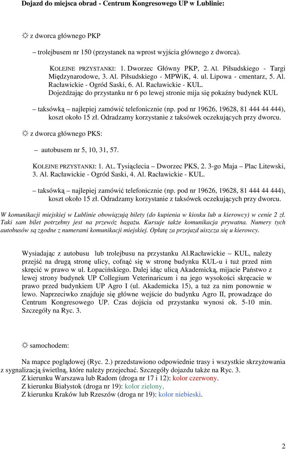 DojeŜdŜając do przystanku nr 6 po lewej stronie mija się pokaźny budynek KUL taksówką najlepiej zamówić telefonicznie (np. pod nr 19626, 19628, 81 444 44 444), koszt około 15 zł.