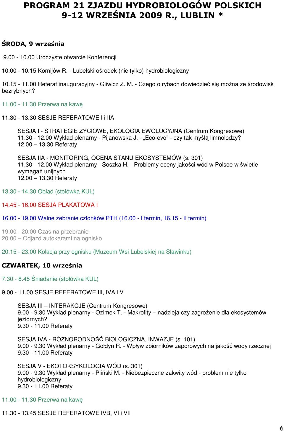 30 SESJE REFERATOWE I i IIA SESJA I - STRATEGIE śyciowe, EKOLOGIA EWOLUCYJNA (Centrum Kongresowe) 11.30-12.00 Wykład plenarny - Pijanowska J. - Eco-evo - czy tak myślą limnolodzy? 12.00 13.