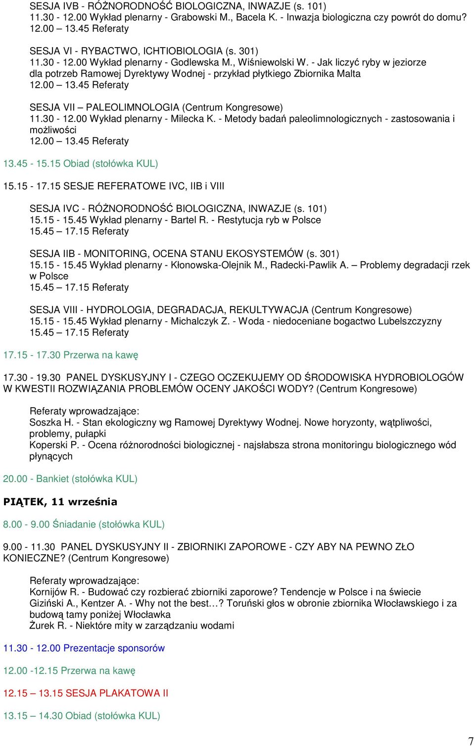 - Jak liczyć ryby w jeziorze dla potrzeb Ramowej Dyrektywy Wodnej - przykład płytkiego Zbiornika Malta 12.00 13.45 Referaty SESJA VII PALEOLIMNOLOGIA (Centrum Kongresowe) 11.30-12.