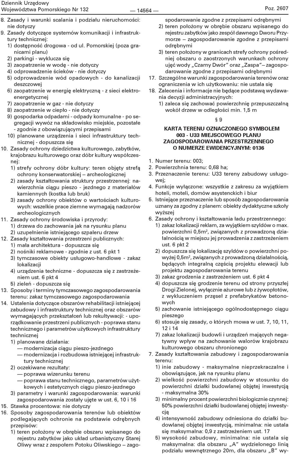 Pomorskiej (poza granicami planu) 2) parkingi - wyklucza się 3) zaopatrzenie w wodę - nie dotyczy 4) odprowadzenie ścieków - nie dotyczy 5) odprowadzenie wód opadowych - do kanalizacji deszczowej 6)