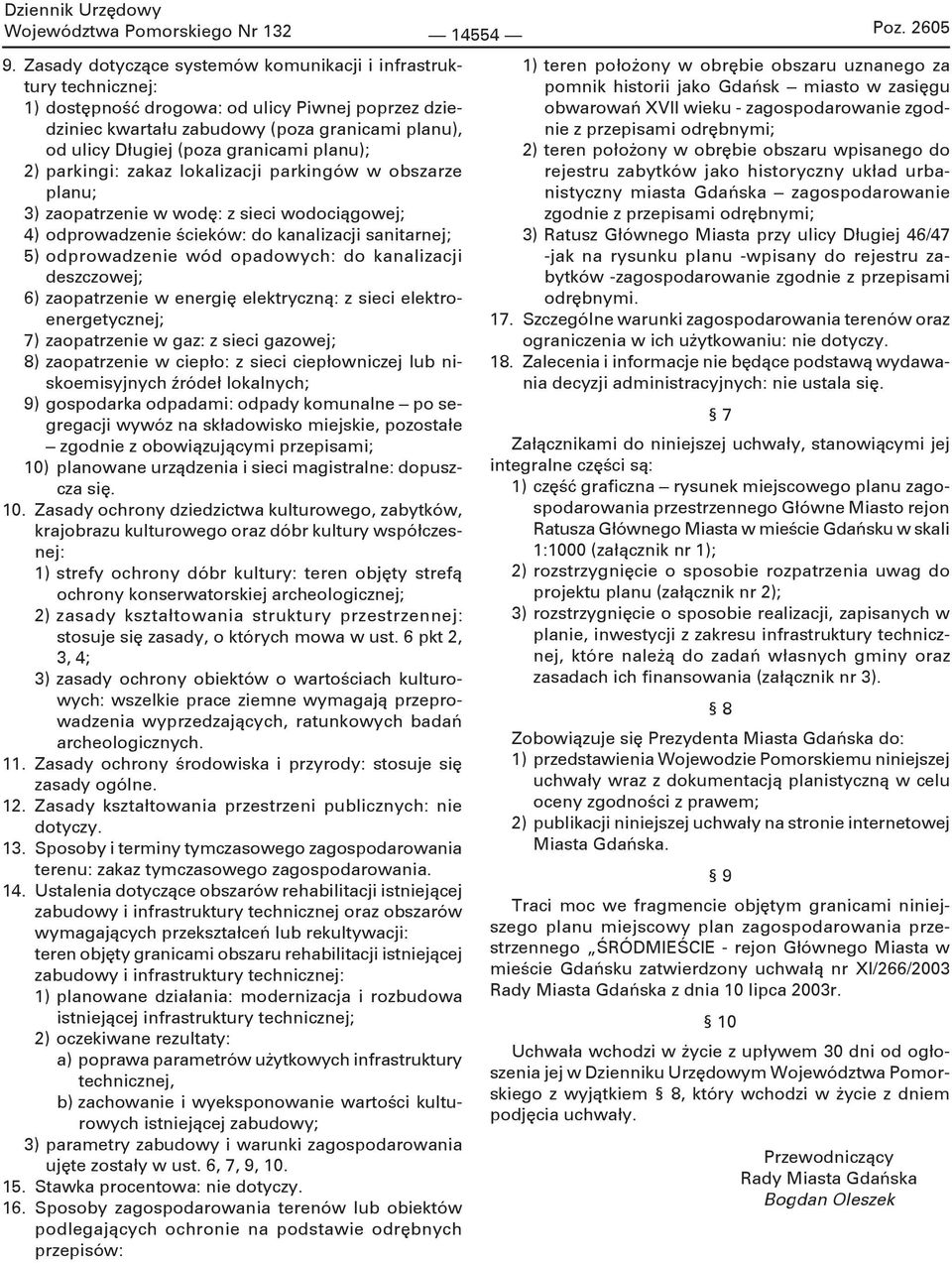granicami planu); 2) parkingi: zakaz lokalizacji parkingów w obszarze planu; 3) zaopatrzenie w wodę: z sieci wodociągowej; 4) odprowadzenie ścieków: do kanalizacji sanitarnej; 5) odprowadzenie wód