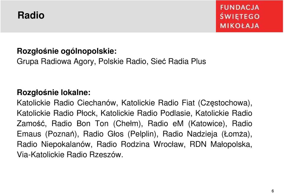 Podlasie, Katolickie Radio Zamość, Radio Bon Ton (Chełm), Radio em (Katowice), Radio Emaus (Poznań), Radio Głos