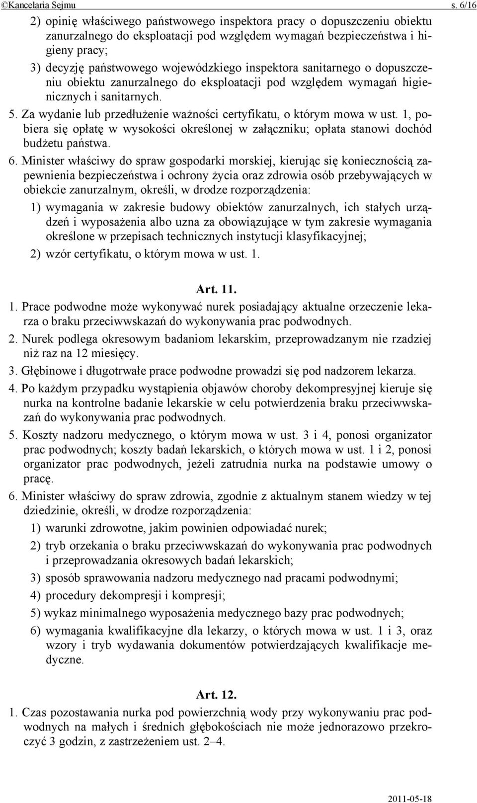 inspektora sanitarnego o dopuszczeniu obiektu zanurzalnego do eksploatacji pod względem wymagań higienicznych i sanitarnych. 5. Za wydanie lub przedłużenie ważności certyfikatu, o którym mowa w ust.