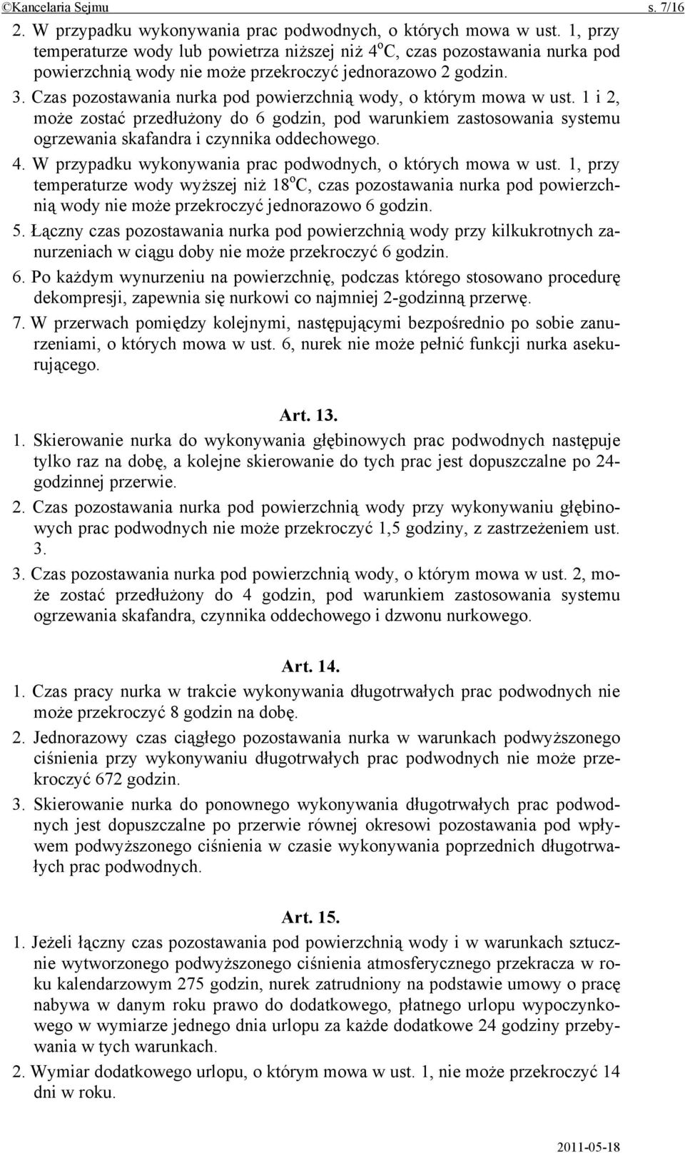 Czas pozostawania nurka pod powierzchnią wody, o którym mowa w ust. 1 i 2, może zostać przedłużony do 6 godzin, pod warunkiem zastosowania systemu ogrzewania skafandra i czynnika oddechowego. 4.