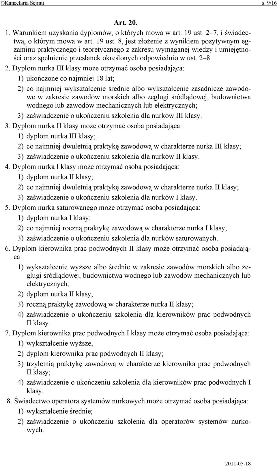 8, jest złożenie z wynikiem pozytywnym egzaminu praktycznego i teoretycznego z zakresu wymaganej wiedzy i umiejętności oraz spełnienie przesłanek określonych odpowiednio w ust. 2 