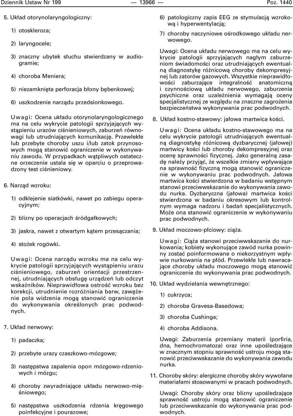 narzàdu przedsionkowego. Uwagi: Ocena uk adu otorynolaryngologicznego ma na celu wykrycie patologii sprzyjajàcych wystàpieniu urazów ciênieniowych, zaburzeƒ równowagi lub utrudniajàcych komunikacj.