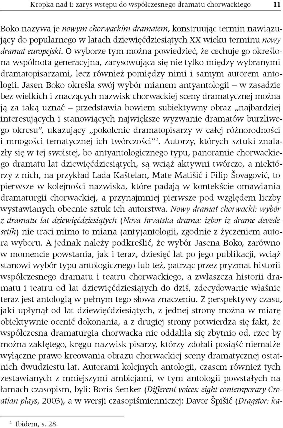 O wyborze tym można powiedzieć, że cechuje go określona wspólnota generacyjna, zarysowująca się nie tylko między wybranymi dramatopisarzami, lecz również pomiędzy nimi i samym autorem antologii.