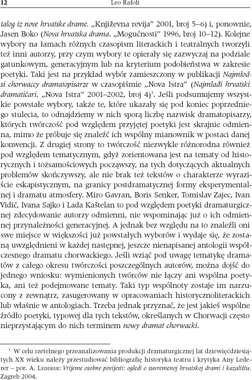podobieństwa w zakresie poetyki. Taki jest na przykład wybór zamieszczony w publikacji Najmłodsi chorwaccy dramatopisarze w czasopiśmie Nova Istra (Najmlađi hrvatski dramatičari.
