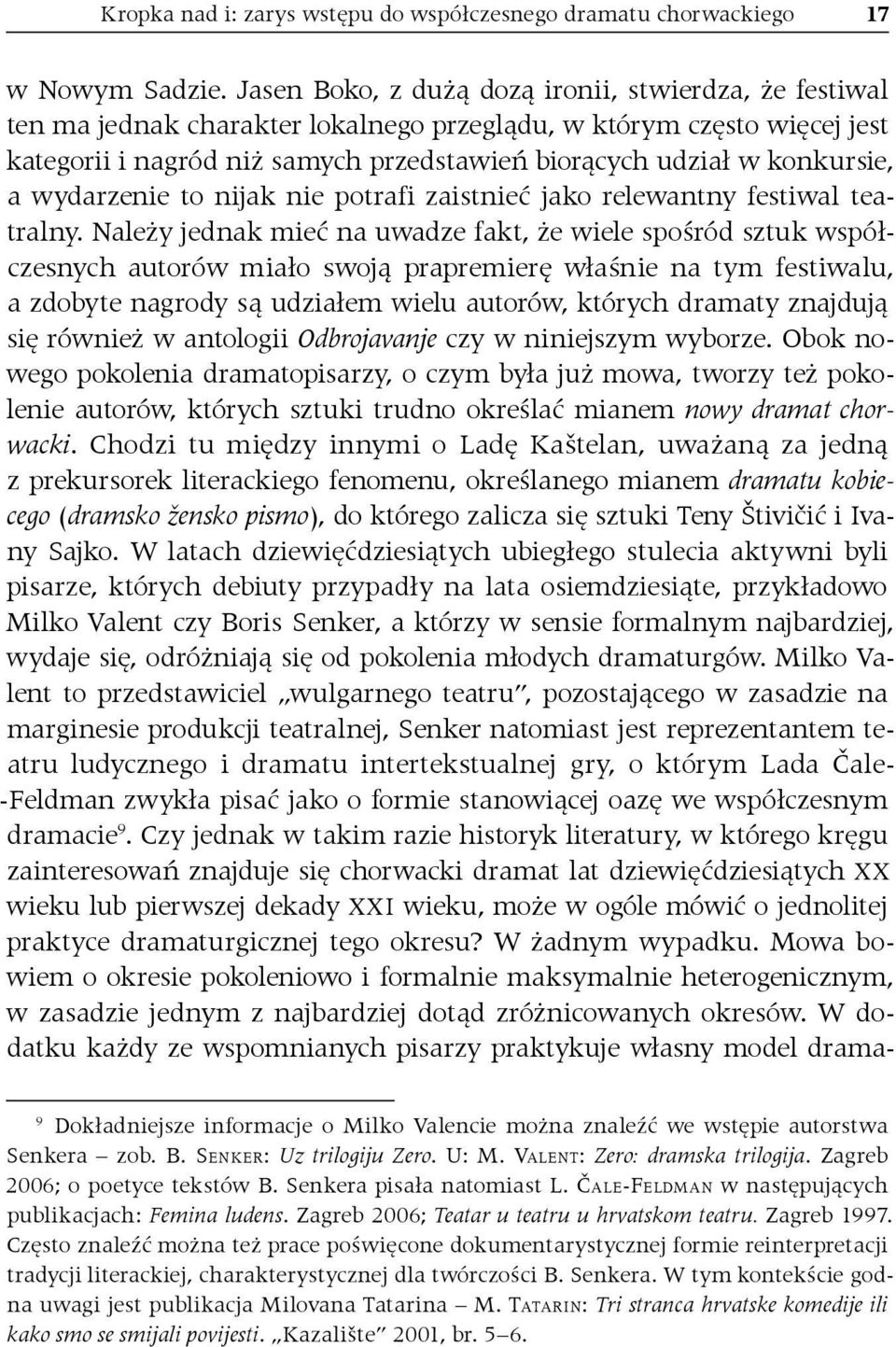 konkursie, a wydarzenie to nijak nie potrafi zaistnieć jako relewantny festiwal teatralny.