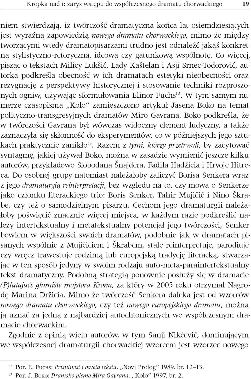 Co więcej, pisząc o tekstach Milicy Lukšić, Lady Kaštelan i Asji Srnec Todorović, autorka podkreśla obecność w ich dramatach estetyki nieobecności oraz rezygnację z perspektywy historycznej i