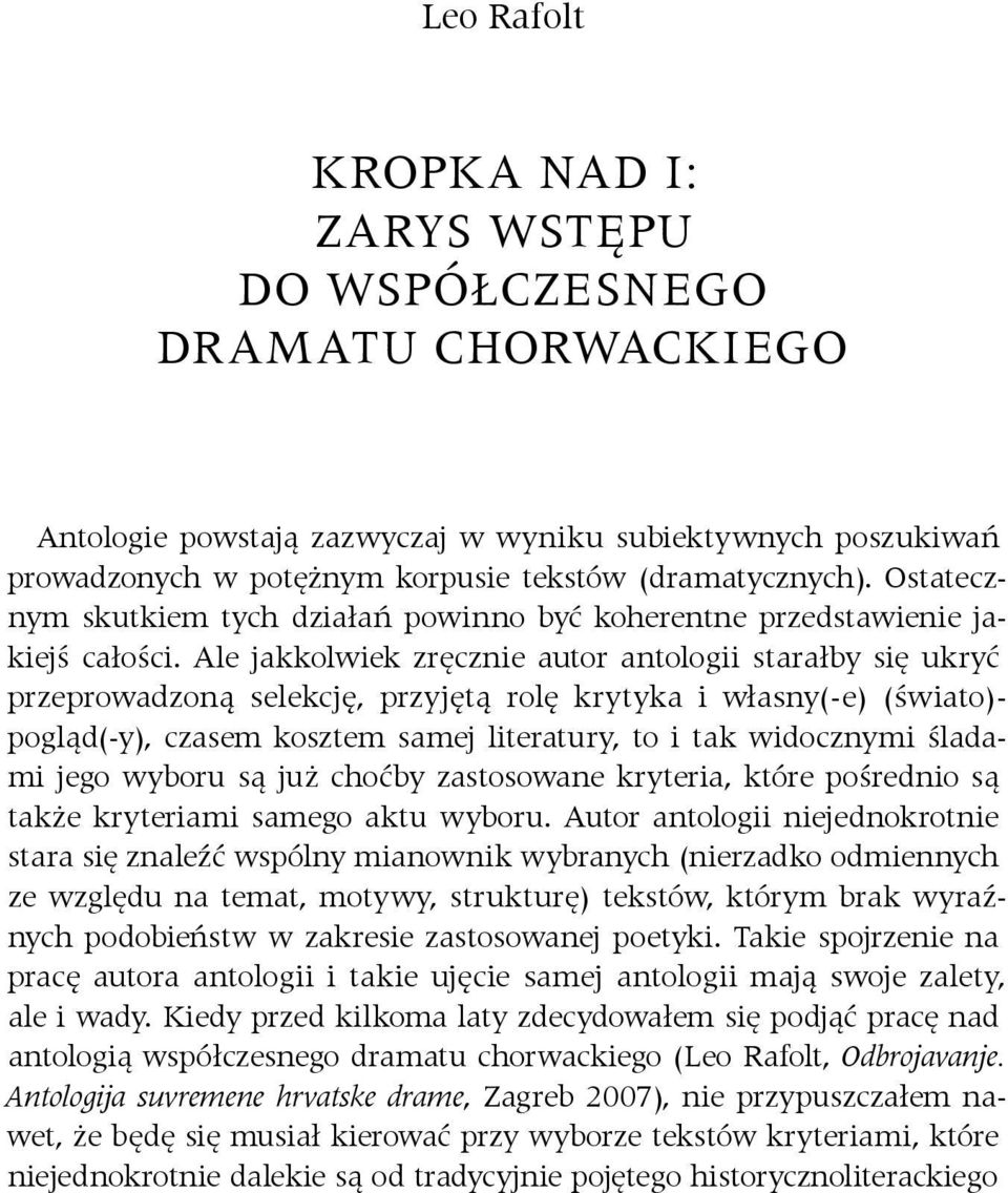 Ale jakkolwiek zręcznie autor antologii starałby się ukryć przeprowadzoną selekcję, przyjętą rolę krytyka i własny( e) (świato)- pogląd( y), czasem kosztem samej literatury, to i tak widocznymi