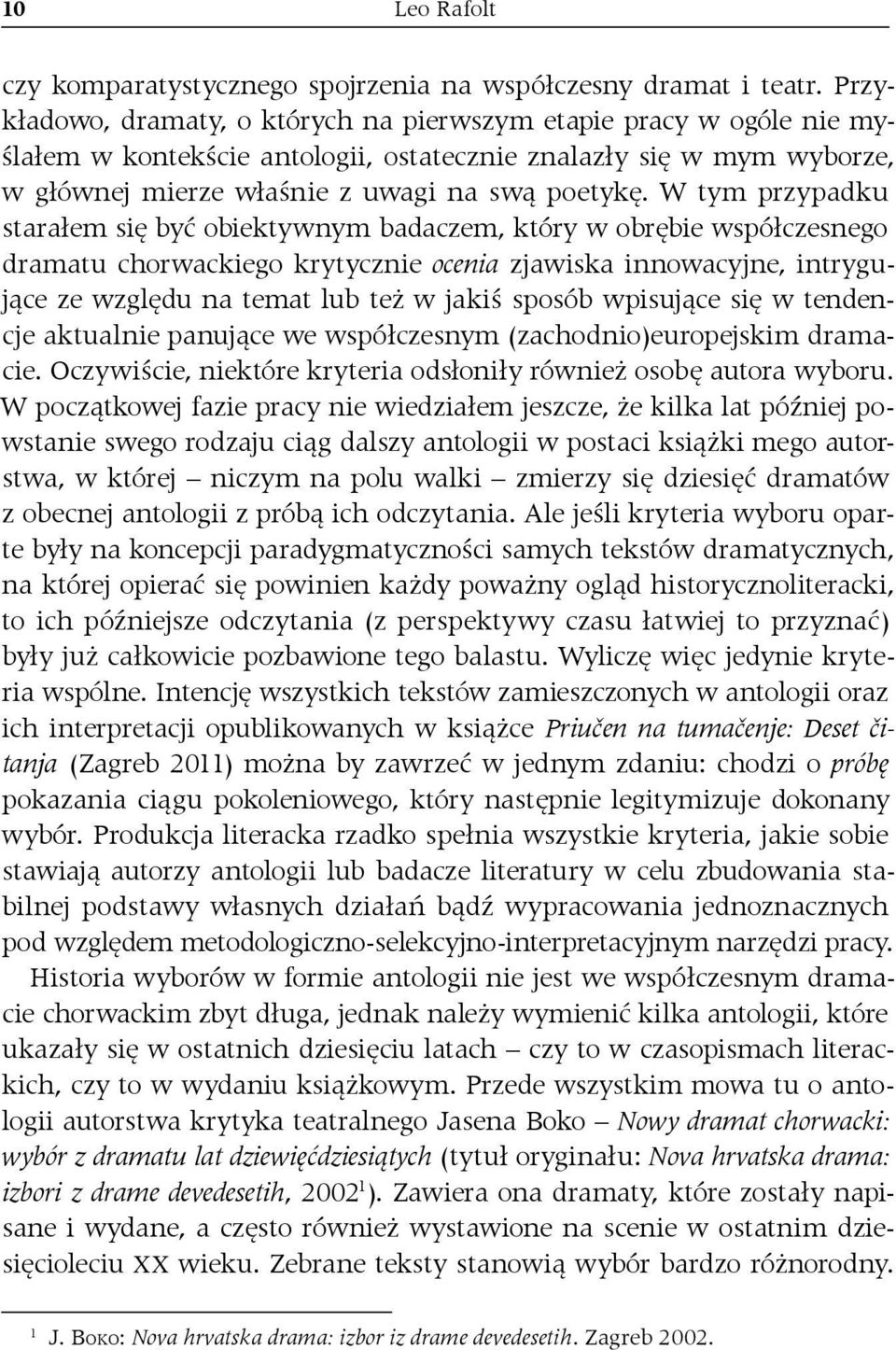 W tym przypadku starałem się być obiektywnym badaczem, który w obrębie współczesnego dramatu chorwackiego krytycznie ocenia zjawiska innowacyjne, intrygujące ze względu na temat lub też w jakiś