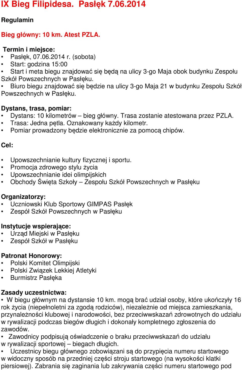 Biuro biegu znajdować się będzie na ulicy 3-go Maja 21 w budynku Zespołu Szkół Powszechnych w Pasłęku. Dystans, trasa, pomiar: Dystans: 10 kilometrów bieg główny. Trasa zostanie atestowana przez PZLA.