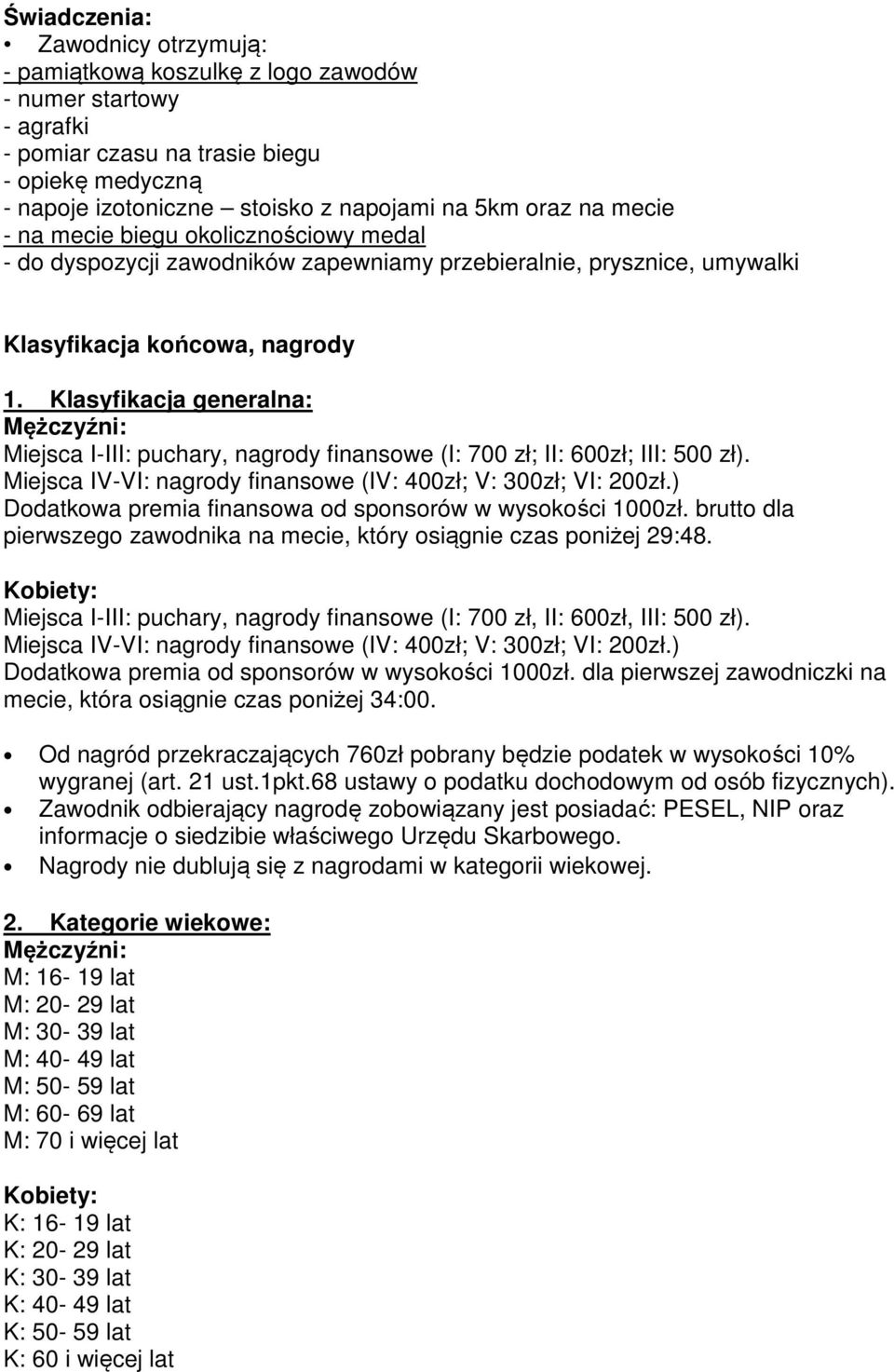 Klasyfikacja generalna: Mężczyźni: Miejsca I-III: puchary, nagrody finansowe (I: 700 zł; II: 600zł; III: 500 zł). Miejsca IV-VI: nagrody finansowe (IV: 400zł; V: 300zł; VI: 200zł.