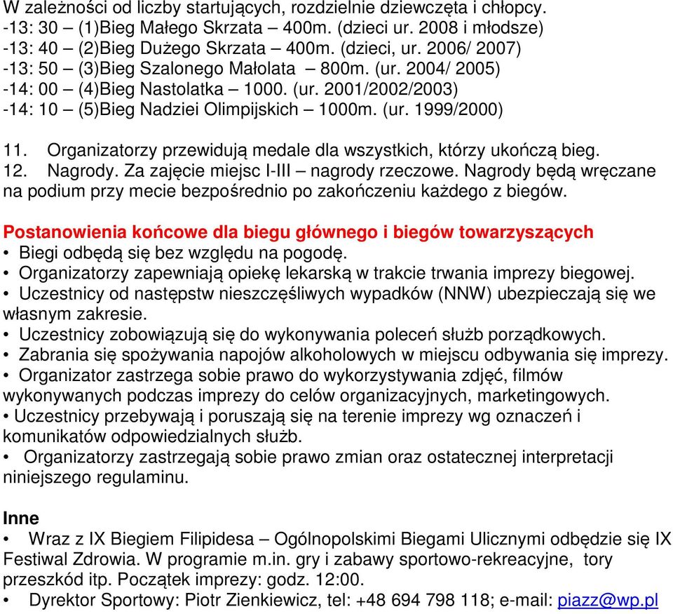 Organizatorzy przewidują medale dla wszystkich, którzy ukończą bieg. 12. Nagrody. Za zajęcie miejsc I-III nagrody rzeczowe.