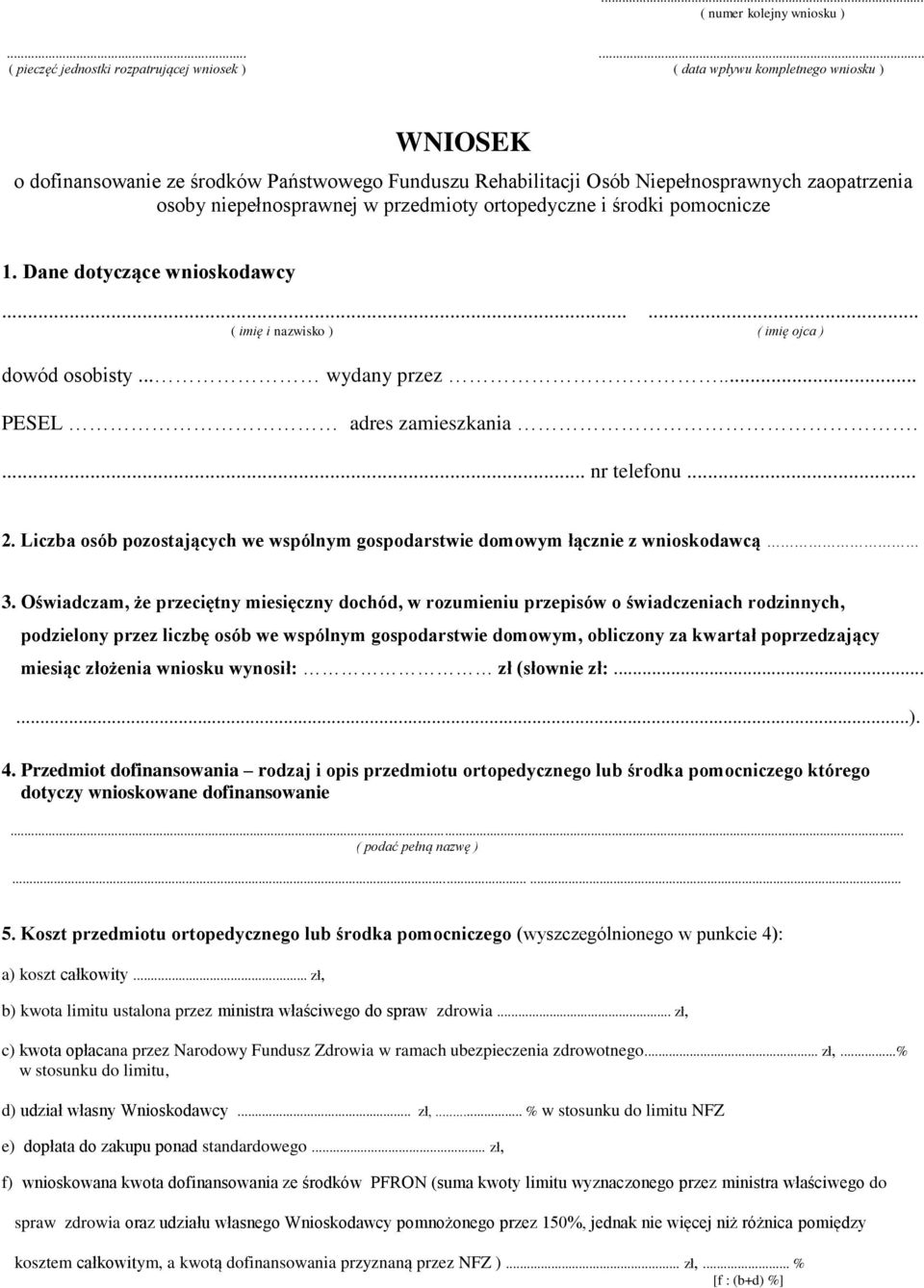 niepełnosprawnej w przedmioty ortopedyczne i środki pomocnicze 1. Dane dotyczące wnioskodawcy...... ( imię i nazwisko ) ( imię ojca ) dowód osobisty... wydany przez... PESEL adres zamieszkania.