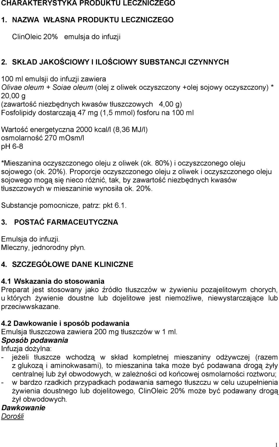 kwasów tłuszczowych 4,00 g) Fosfolipidy dostarczają 47 mg (1,5 mmol) fosforu na 100 ml Wartość energetyczna 2000 kcal/l (8,36 MJ/l) osmolarność 270 mosm/l ph 6-8 *Mieszanina oczyszczonego oleju z