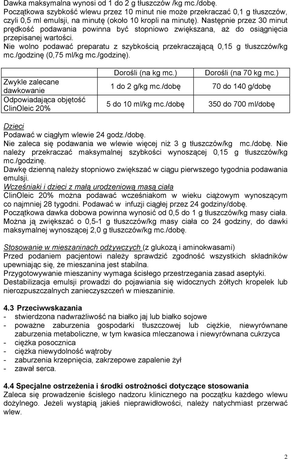 /godzinę (0,75 ml/kg mc./godzinę). Zwykle zalecane dawkowanie Odpowiadająca objętość ClinOleic 20% Dorośli (na kg mc.) Dorośli (na 70 kg mc.) 1 do 2 g/kg mc./dobę 70 do 140 g/dobę 5 do 10 ml/kg mc.