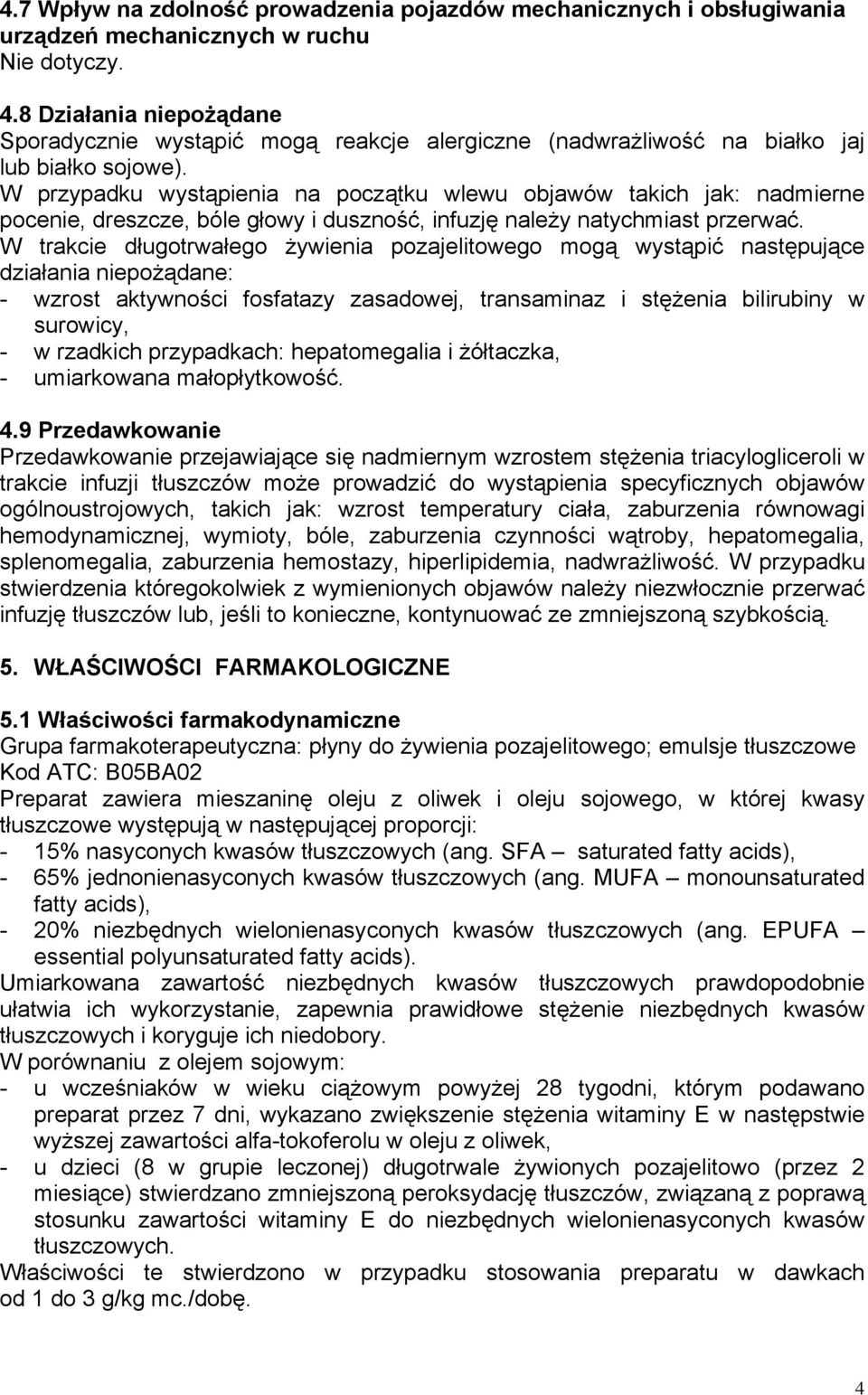 W przypadku wystąpienia na początku wlewu objawów takich jak: nadmierne pocenie, dreszcze, bóle głowy i duszność, infuzję należy natychmiast przerwać.