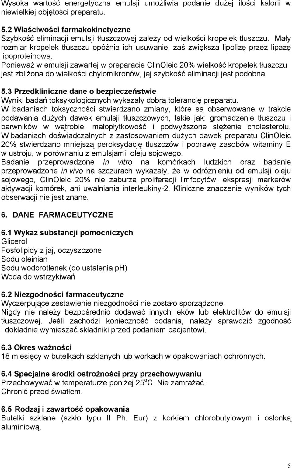 Mały rozmiar kropelek tłuszczu opóźnia ich usuwanie, zaś zwiększa lipolizę przez lipazę lipoproteinową.