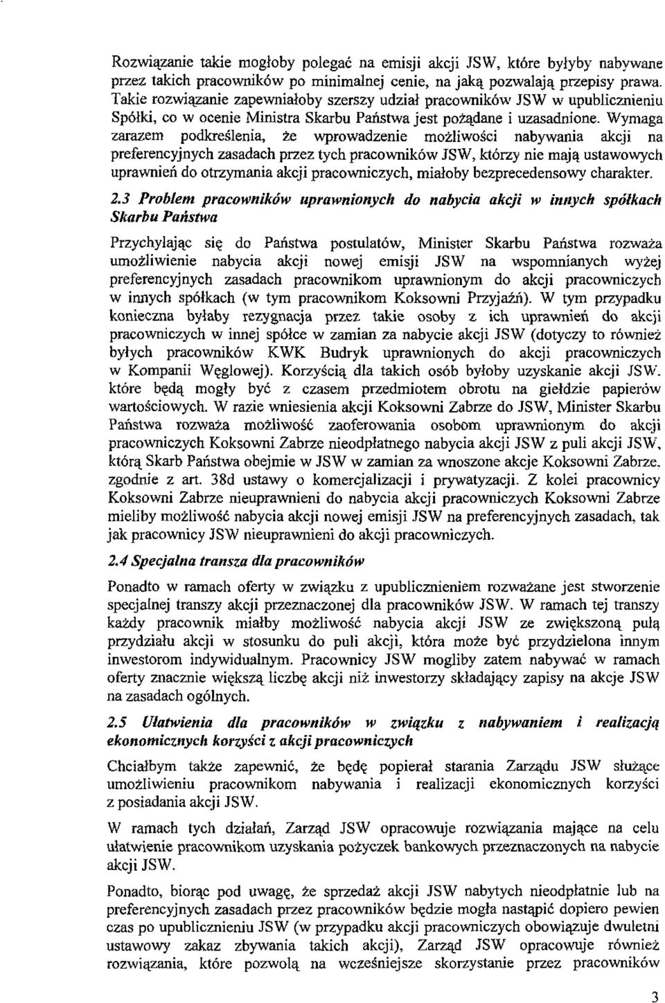 Wymaga zarazem podkreślenia, że wprowadzenie możliwości nabywania akcji na preferencyjnych zasadach przez tych pracowników JSW, którzy nie mają ustawowych uprawnień do otrzymania akcji pracowniczych,