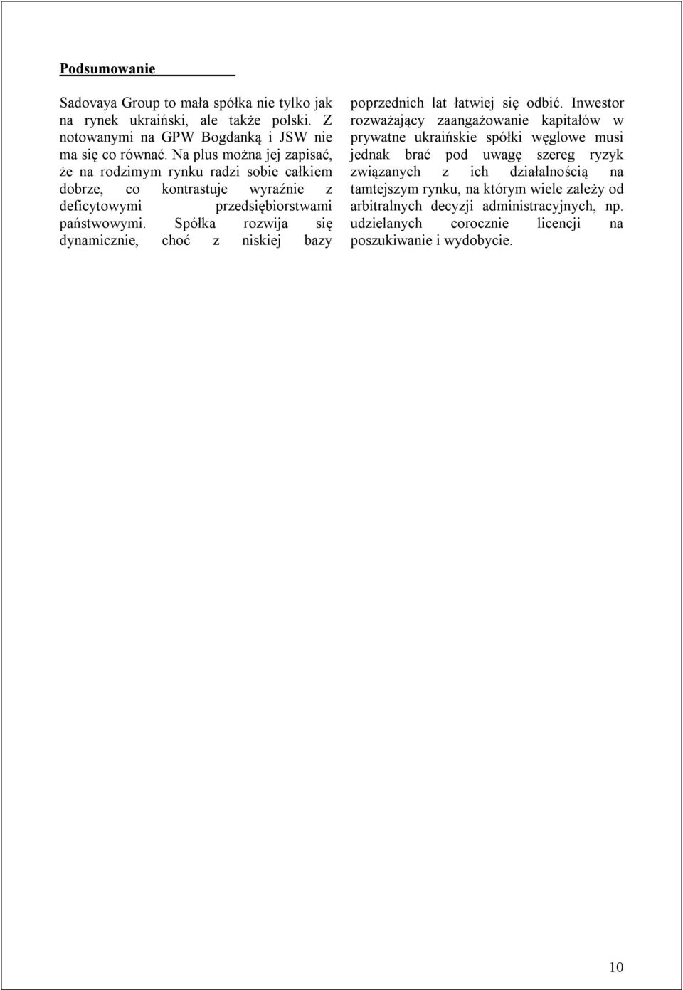 Spółka rozwija się dynamicznie, choć z niskiej bazy poprzednich lat łatwiej się odbić.