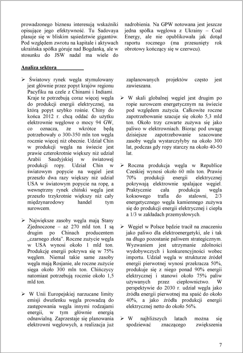 Na GPW notowana jest jeszcze jedna spółka węglowa z Ukrainy Coal Energy, ale nie opublikowała jak dotąd raportu rocznego (ma przesunięty rok obrotowy kończący się w czerwcu).