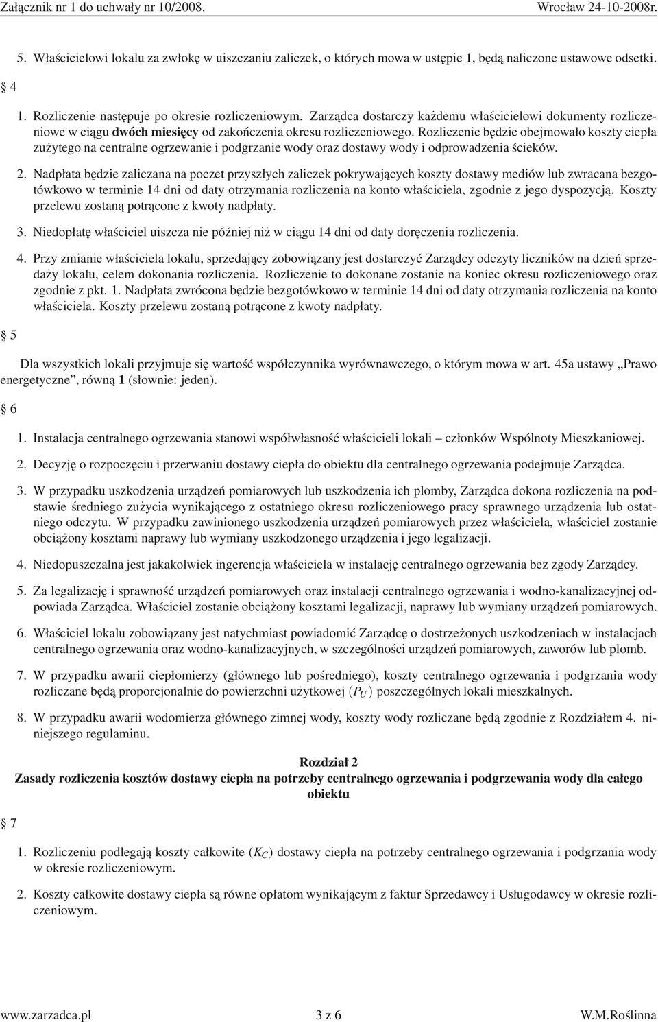 Rozliczenie będzie obejmowało koszty ciepła zużytego na centralne ogrzewanie i podgrzanie wody oraz dostawy wody i odprowadzenia ścieków. 2.