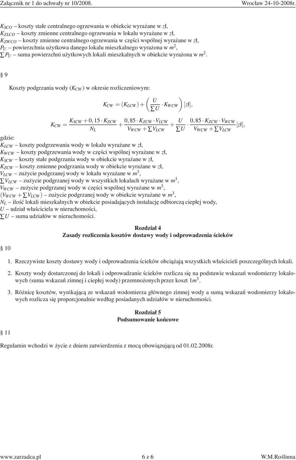 9 Koszty podgrzania wody (K CW ) w okresie rozliczeniowym: ( ) U K CW = (K LCW )+ U K WCW [zł] K CW = K SCW + 015 K ZCW N L + 085 K ZCW V LCW V WCW + V LCW + U U 085 K ZCW V WCW [zł] V WCW + V LCW K