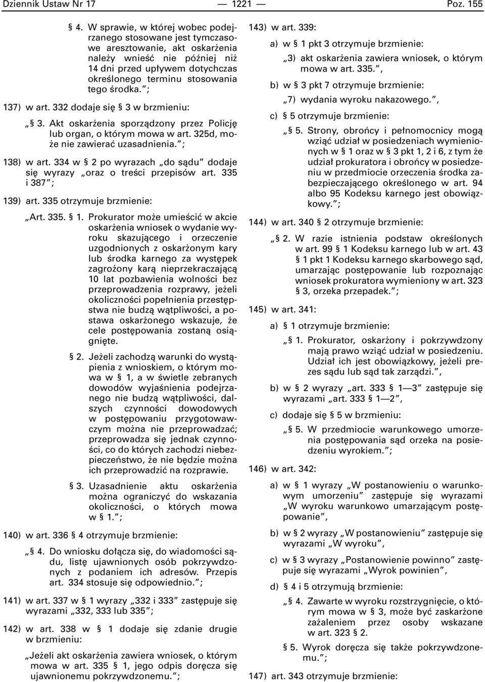 ; 137) w art. 332 dodaje si 3 w brzmieniu: 3. Akt oskar enia sporzàdzony przez Policj lub organ, o którym mowa w art. 325d, mo- e nie zawieraç uzasadnienia. ; 138) w art.