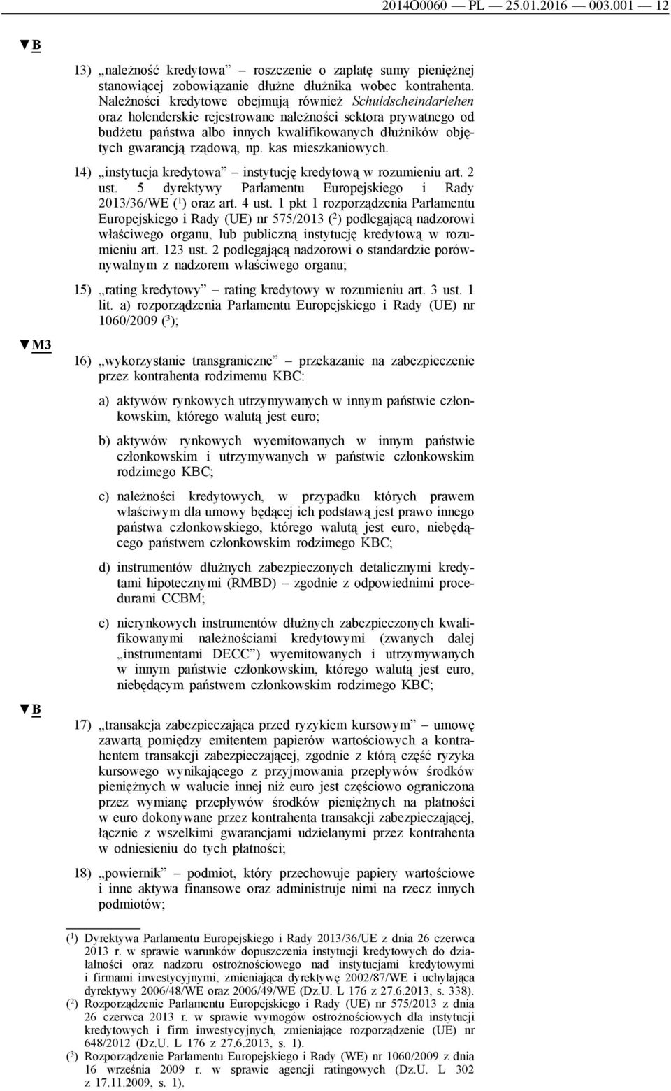 rządową, np. kas mieszkaniowych. 14) instytucja kredytowa instytucję kredytową w rozumieniu art. 2 ust. 5 dyrektywy Parlamentu Europejskiego i Rady 2013/36/WE ( 1 ) oraz art. 4 ust.