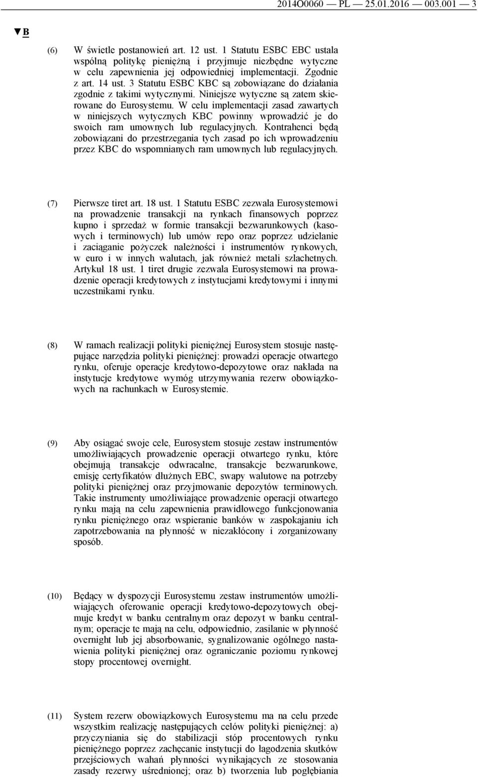 3 Statutu ESBC KBC są zobowiązane do działania zgodnie z takimi wytycznymi. Niniejsze wytyczne są zatem skierowane do Eurosystemu.