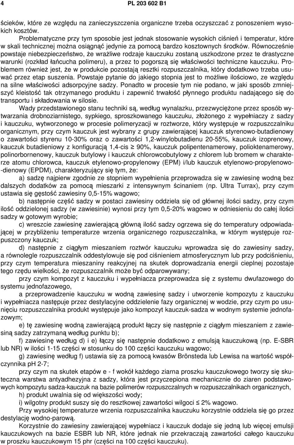 Równocześnie powstaje niebezpieczeństwo, że wrażliwe rodzaje kauczuku zostaną uszkodzone przez te drastyczne warunki (rozkład łańcucha polimeru), a przez to pogorszą się właściwości techniczne