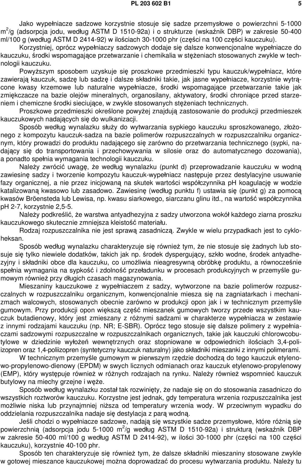 Korzystniej, oprócz wypełniaczy sadzowych dodaje się dalsze konwencjonalne wypełniacze do kauczuku, środki wspomagające przetwarzanie i chemikalia w stężeniach stosowanych zwykle w technologii