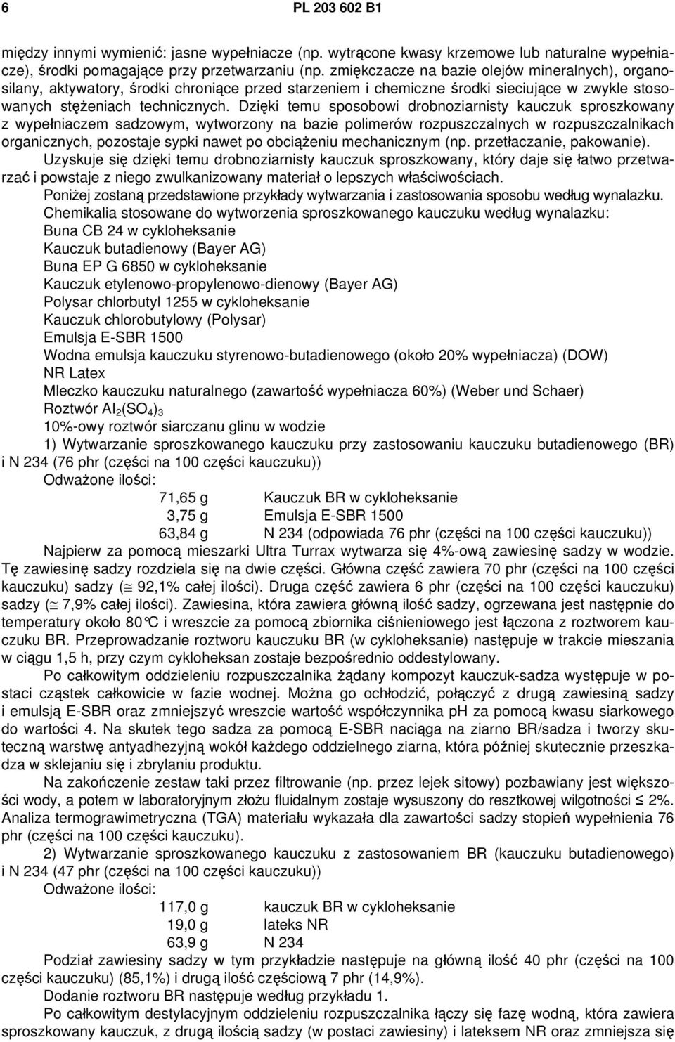 Dzięki temu sposobowi drobnoziarnisty kauczuk sproszkowany z wypełniaczem sadzowym, wytworzony na bazie polimerów rozpuszczalnych w rozpuszczalnikach organicznych, pozostaje sypki nawet po obciążeniu