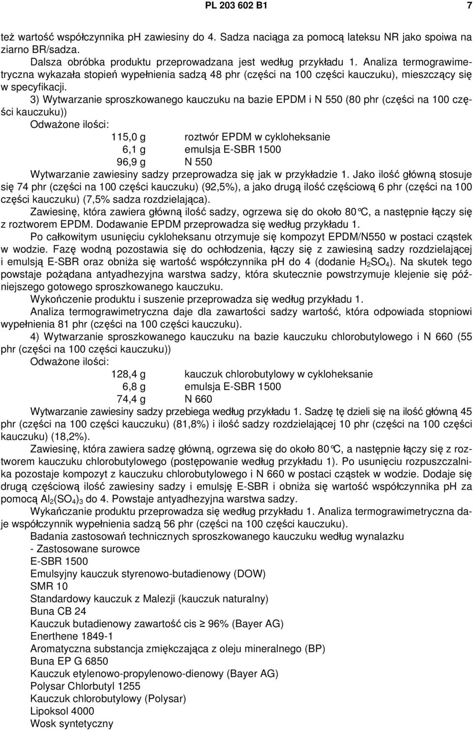 3) Wytwarzanie sproszkowanego kauczuku na bazie EPDM i N 550 (80 phr (części na 100 części kauczuku)) Odważone ilości: 115,0 g roztwór EPDM w cykloheksanie 6,1 g emulsja E-SBR 1500 96,9 g N 550
