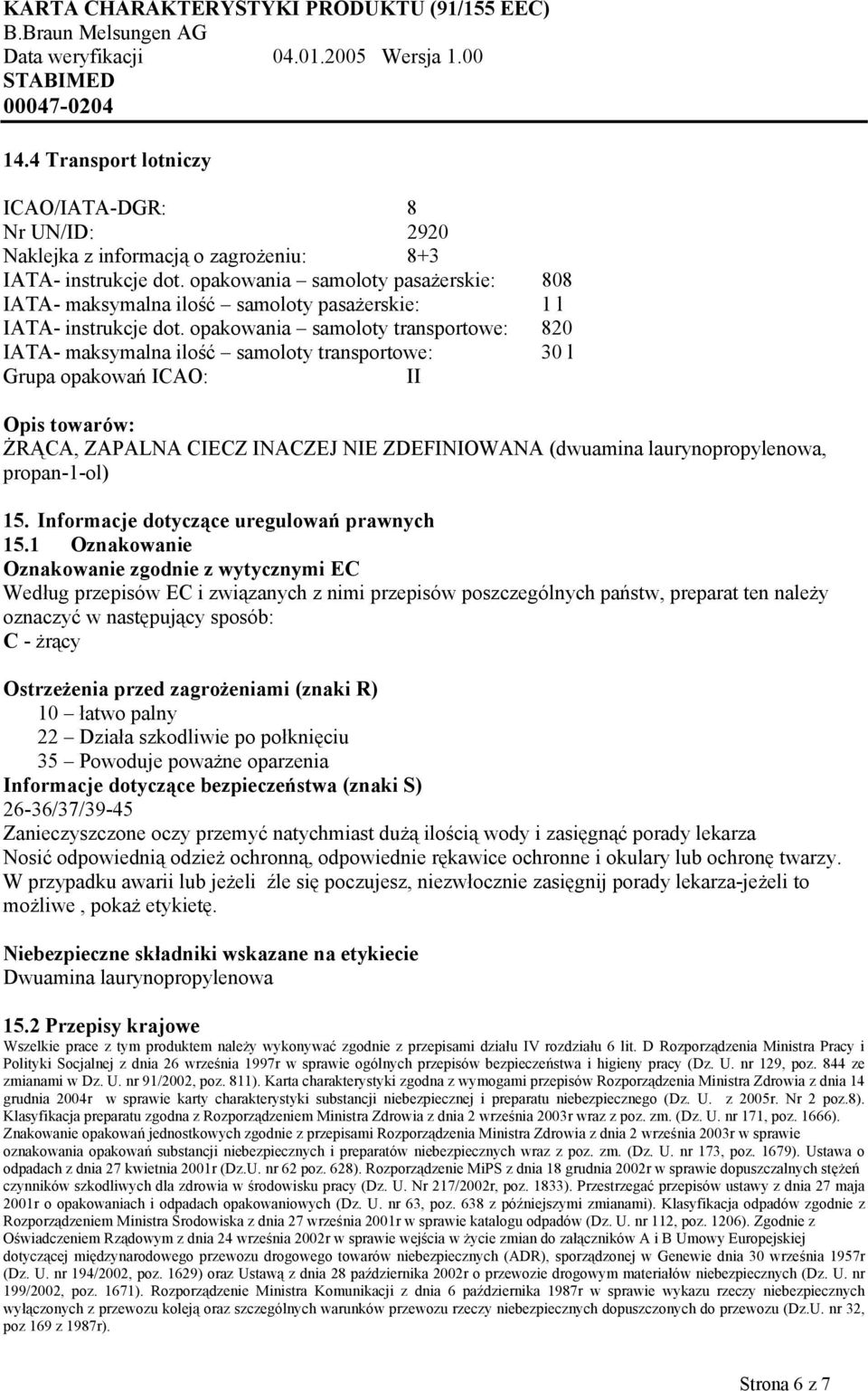 opakowania samoloty transportowe: 820 IATA- maksymalna ilość samoloty transportowe: 30 l Grupa opakowań ICAO: II Opis towarów: ŻRĄCA, ZAPALNA CIECZ INACZEJ NIE ZDEFINIOWANA (dwuamina