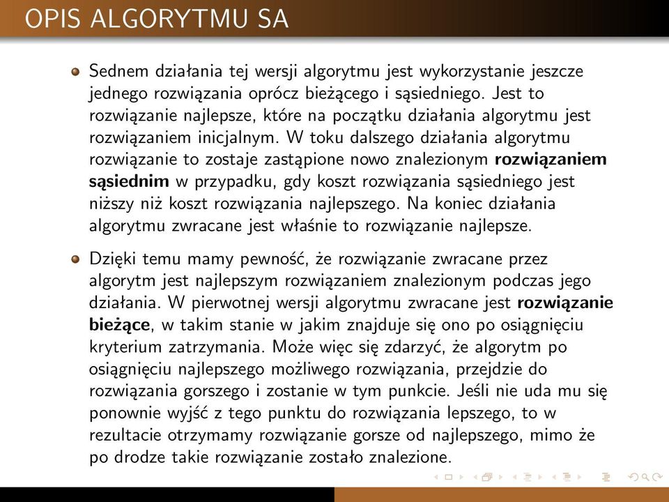 W toku dalszego działania algorytmu rozwiązanie to zostaje zastąpione nowo znalezionym rozwiązaniem sąsiednim w przypadku, gdy koszt rozwiązania sąsiedniego jest niższy niż koszt rozwiązania