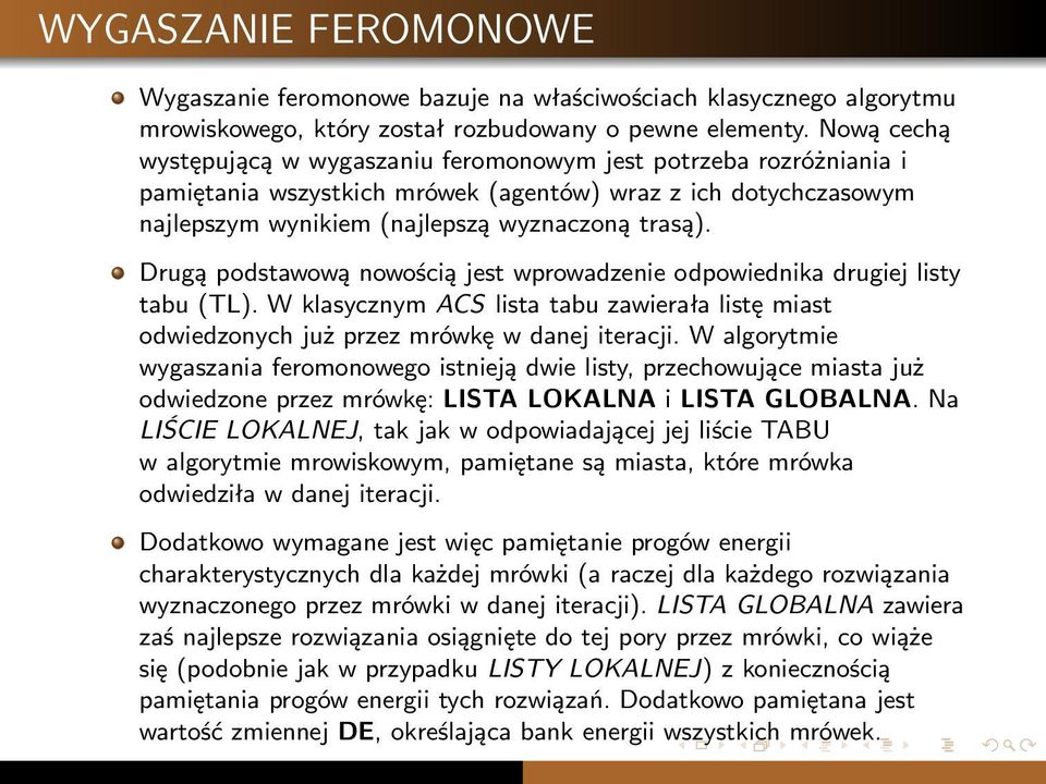 Drugą podstawową nowością jest wprowadzenie odpowiednika drugiej listy tabu (TL). W klasycznym ACS lista tabu zawierała listę miast odwiedzonych już przez mrówkę w danej iteracji.