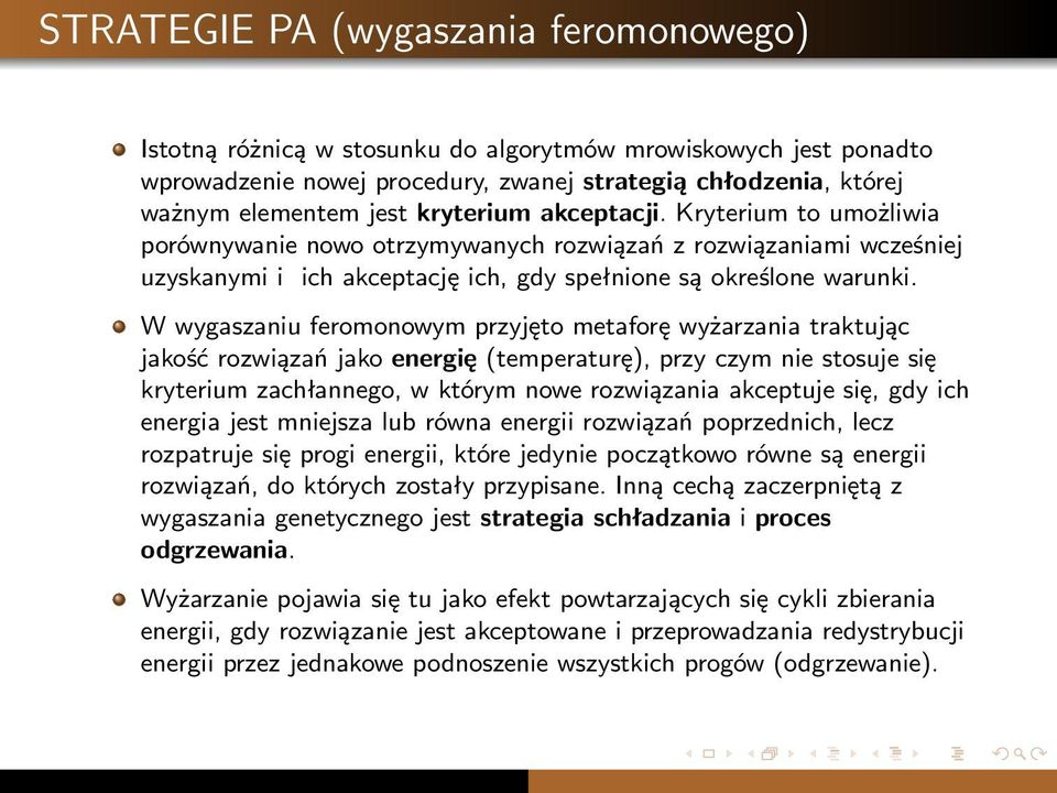 W wygaszaniu feromonowym przyjęto metaforę wyżarzania traktując jakość rozwiązań jako energię (temperaturę), przy czym nie stosuje się kryterium zachłannego, w którym nowe rozwiązania akceptuje się,