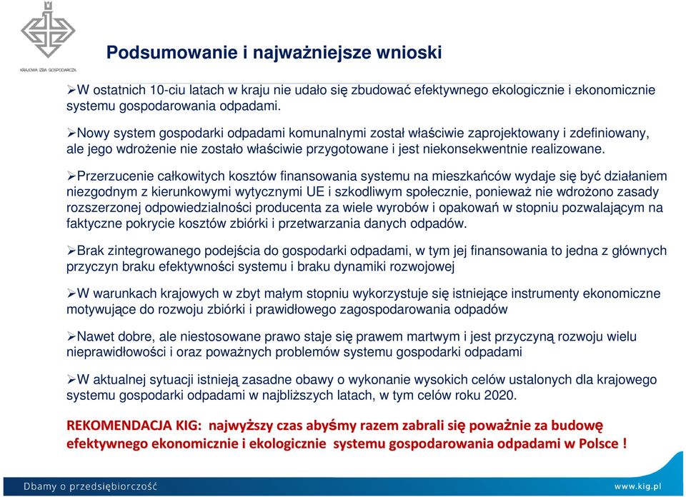 Przerzucenie całkowitych kosztów finansowania systemu na mieszkańców wydaje się być działaniem niezgodnym z kierunkowymi wytycznymi UE i szkodliwym społecznie, poniewaŝ nie wdroŝono zasady