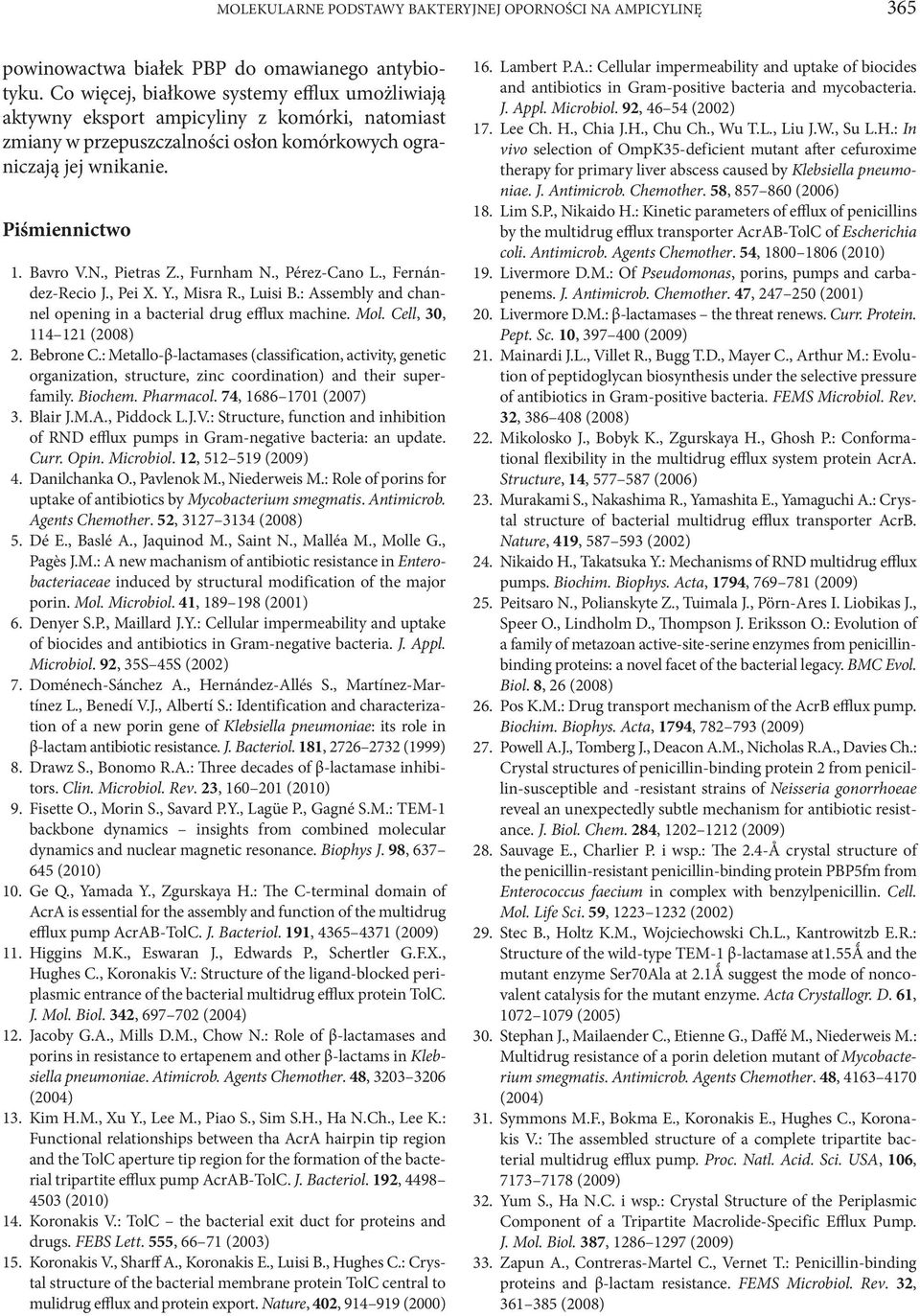 , Pietras Z., Furnham N., Pérez-Cano L., Fernández-Recio J., Pei X. Y., Misra R., Luisi B.: Assembly and channel opening in a bacterial drug efflux machine. Mol. Cell, 30, 114 121 (2008) 2. Bebrone C.