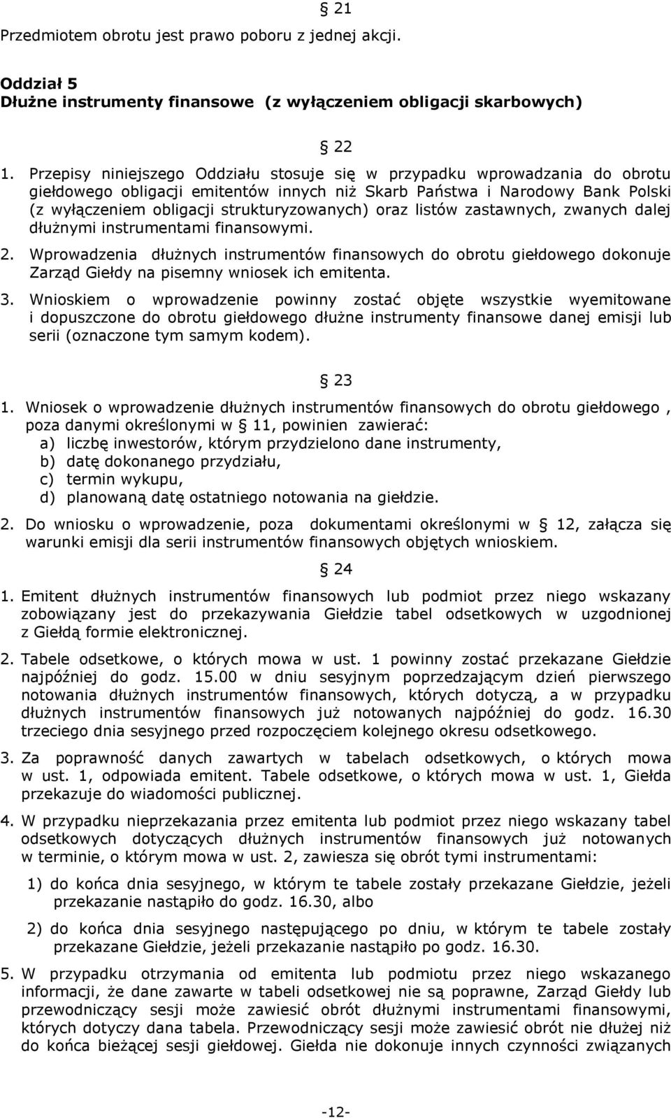 oraz listów zastawnych, zwanych dalej dłużnymi instrumentami finansowymi. 2. Wprowadzenia dłużnych instrumentów finansowych do obrotu giełdowego dokonuje Zarząd Giełdy na pisemny wniosek ich emitenta.