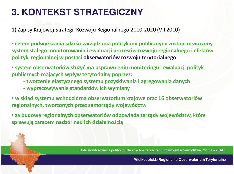 ewaluacji polityk publicznych mających wpływ terytorialny poprzez: - tworzenie elastycznego systemu pozyskiwania i agregowania danych - wypracowywanie standardów ich wymiany w skład systemu wchodzić